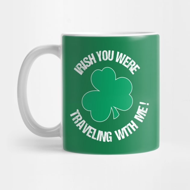 Irish you were traveling with me by DIGITAL MERCH CREATIONS